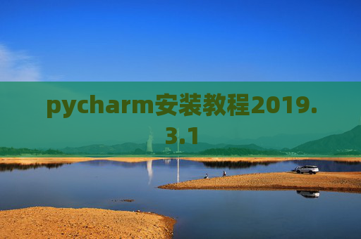 pycharm安装教程2019.3.1 pycharm安装教程2019.3.1